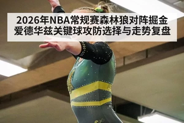 2026年NBA常规赛森林狼对阵掘金爱德华兹关键球攻防选择与走势复盘